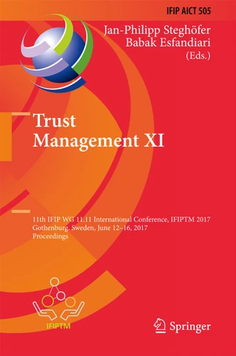 Trust Management XI: 11th IFIP WG 11.11 International Conference, IFIPTM 2017, Gothenburg, Sweden, June 12-16, 2017, Proceedings (IFIP Advances in Information and Communication Technology #505) book cover by 
