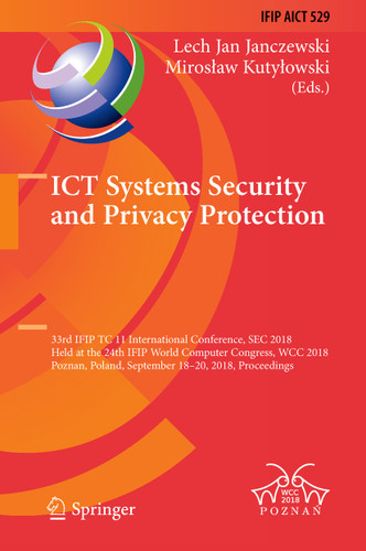 ICT Systems Security and Privacy Protection: 33rd IFIP TC 11 International Conference, SEC 2018, Held at the 24th IFIP World Computer Congress, WCC 2018, Poznan, Poland, September 18-20, 2018, Proceedings book cover by 