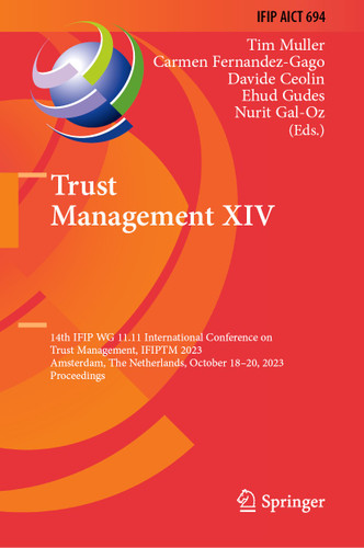 Trust Management XIV: 14th IFIP WG 11.11 International Conference on Trust Management, IFIPTM 2023, Amsterdam, The Netherlands, October 18–20, 2023, Proceedings (IFIP Advances in Information and Communication Technology #694) book cover by 