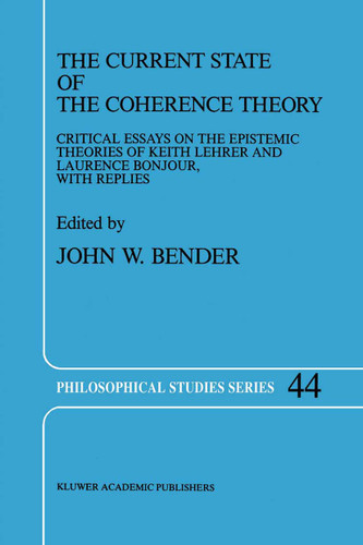 The Current State of the Coherence Theory: Critical Essays on the Epistemic Theories of Keith Lehrer and Laurence BonJour, with Replies (Philosophical Studies Series #44) book cover by 