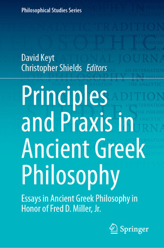 Principles and Praxis in Ancient Greek Philosophy: Essays in Ancient Greek Philosophy in Honor of Fred D. Miller, Jr. (Philosophical Studies Series #155) book cover by 