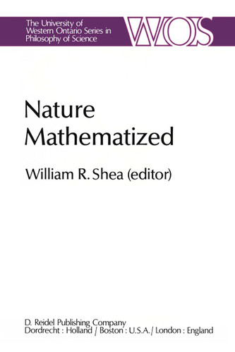 Nature Mathematized: Historical and Philosophical Case Studies in Classical Modern Natural Philosophy (The Western Ontario Series in Philosophy of Science #20) book cover by 