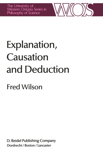 Explanation, Causation and Deduction (The Western Ontario Series in Philosophy of Science #26) book cover by Fred Wilson