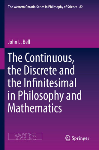 The Continuous, the Discrete and the Infinitesimal in Philosophy and Mathematics (The Western Ontario Series in Philosophy of Science #82) book cover by John L. Bell