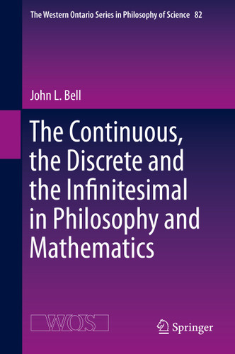 The Continuous, the Discrete and the Infinitesimal in Philosophy and Mathematics (The Western Ontario Series in Philosophy of Science #82) book cover by John L. Bell