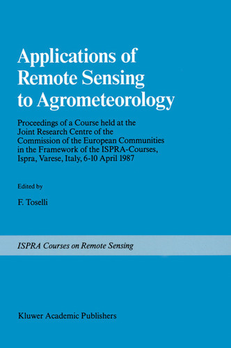 Applications of Remote Sensing to Agrometeorology: Proceedings of a Course held at the Joint Research Centre of the Commission of the European Communities in the Framework of the Ispra-Courses, Ispra, Varese, Italy, 6–10 April 1987 book cover by 