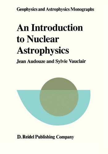 An Introduction to Nuclear Astrophysics: The Formation and the Evolution of Matter in the Universe (Geophysics and Astrophysics Monographs #18) book cover by J. Audouze, S. Vauclair