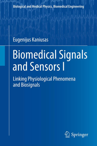 Biomedical Signals and Sensors I: Linking Physiological Phenomena and Biosignals (Biological and Medical Physics, Biomedical Engineering) book cover by Eugenijus Kaniusas