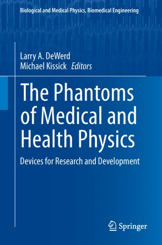 The Phantoms of Medical and Health Physics: Devices for Research and Development (Biological and Medical Physics, Biomedical Engineering) book cover by 