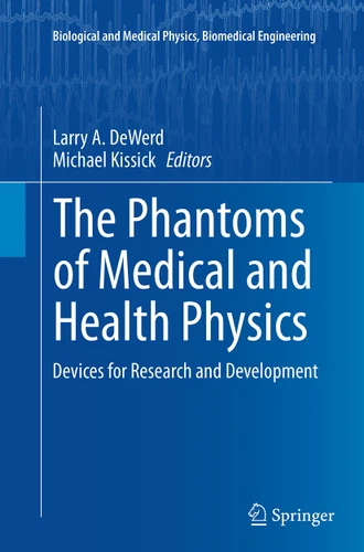 The Phantoms of Medical and Health Physics: Devices for Research and Development (Biological and Medical Physics, Biomedical Engineering) book cover by 