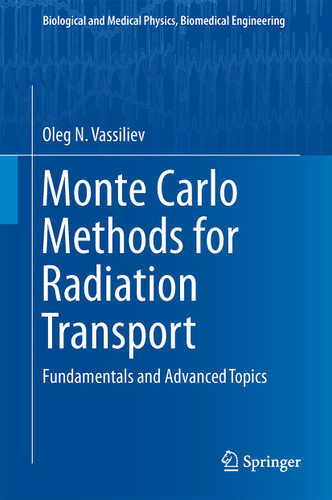 Monte Carlo Methods for Radiation Transport: Fundamentals and Advanced Topics (Biological and Medical Physics, Biomedical Engineering) book cover by Oleg N. Vassiliev