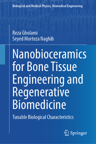 Nanobioceramics for Bone Tissue Engineering and Regenerative Biomedicine: Tunable Biological Characteristics (Biological and Medical Physics, Biomedical Engineering) book cover by Reza Gholami, Seyed Morteza Naghib