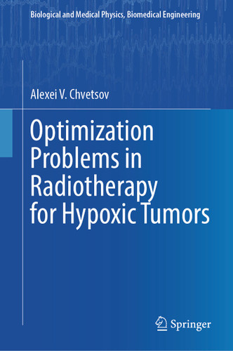 Optimization Problems in Radiotherapy for Hypoxic Tumors (Biological and Medical Physics, Biomedical Engineering) book cover by Alexei V. Chvetsov