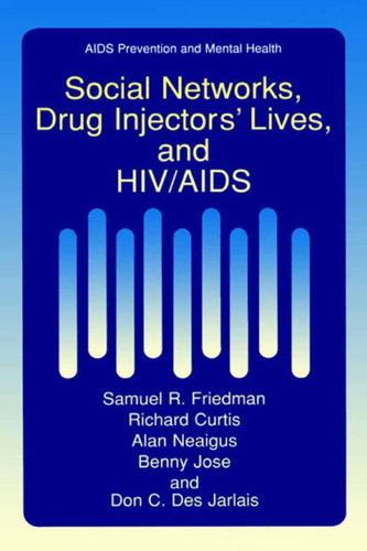 Social Networks, Drug Injectors’ Lives, and HIV/AIDS (Aids Prevention and Mental Health) book cover by Samuel R. Friedman, Richard Curtis, Alan Neaigus, Benny Jose, Don C. Des Jarlais