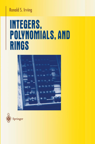 Integers, Polynomials, and Rings: A Course in Algebra (Undergraduate Texts in Mathematics) book cover by Ronald S. Irving