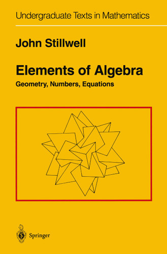 Elements of Algebra: Geometry, Numbers, Equations (Undergraduate Texts in Mathematics) book cover by John Stillwell