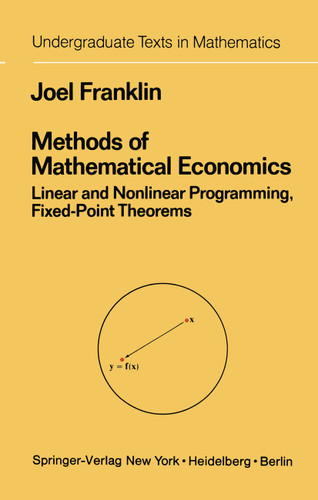 Methods of Mathematical Economics: Linear and Nonlinear Programming, Fixed-Point Theorems (Undergraduate Texts in Mathematics) book cover by Joel Franklin