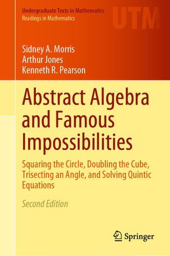 Abstract Algebra and Famous Impossibilities: Squaring the Circle, Doubling the Cube, Trisecting an Angle, and Solving Quintic Equations (Undergraduate Texts in Mathematics) book cover by Sidney A. Morris, Arthur Jones, Kenneth R. Pearson