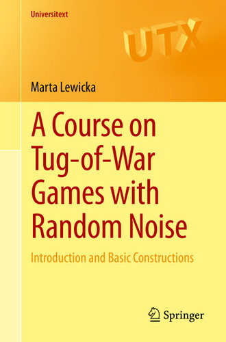 A Course on Tug-of-War Games with Random Noise: Introduction and Basic Constructions (Universitext) book cover by Marta Lewicka
