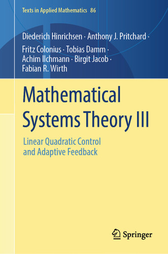 Mathematical Systems Theory III: Linear Quadratic Control and Adaptive Feedback (Texts in Applied Mathematics #86) book cover by Diederich Hinrichsen, Anthony J. Pritchard, Fritz Colonius, Tobias Damm, Achim Ilchmann, Birgit Jacob, Fabian R. Wirth