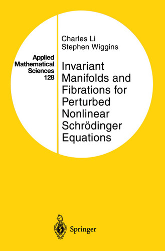 Invariant Manifolds and Fibrations for Perturbed Nonlinear Schrödinger Equations (Applied Mathematical Sciences #128) book cover by Charles Li, Stephen Wiggins