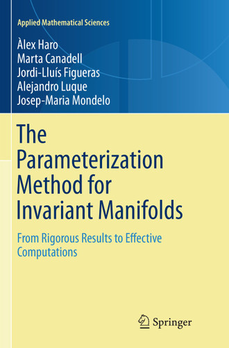 The Parameterization Method for Invariant Manifolds: From Rigorous Results to Effective Computations (Applied Mathematical Sciences #195) book cover by Àlex Haro, Marta Canadell, Jordi-Lluis Figueras, Alejandro Luque, Josep Maria Mondelo