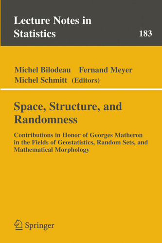 Space, Structure and Randomness: Contributions in Honor of Georges Matheron in the Fields of Geostatistics, Random Sets and Mathematical Morphology (Lecture Notes in Statistics #183) book cover by 