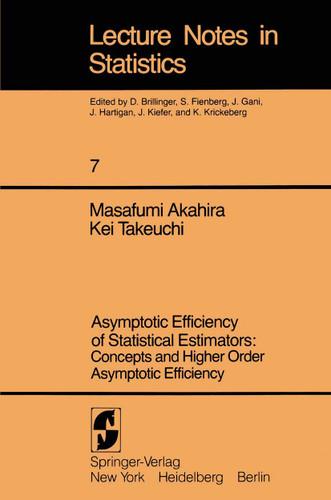 Asymptotic Efficiency of Statistical Estimators: Concepts and Higher Order Asymptotic Efficiency: Concepts and Higher Order Asymptotic Efficiency (Lecture Notes in Statistics #7) book cover by Masafumi Akahira, Kei Takeuchi