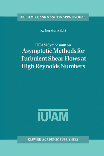 IUTAM Symposium on Asymptotic Methods for Turbulent Shear Flows at High Reynolds Numbers: Proceedings of the IUTAM Symposium held in Bochum, Germany, June 28–30 1995 (Fluid Mechanics and Its Applications #37) book cover by 