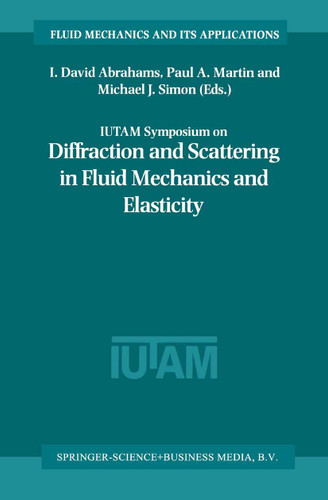 IUTAM Symposium on Diffraction and Scattering in Fluid Mechanics and Elasticity: Proceeding of the IUTAM Symposium held in Manchester, United Kingdom, 16–20 July 2000 (Fluid Mechanics and Its Applications #68) book cover by 
