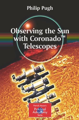 Observing the Sun with Coronado™ Telescopes (The Patrick Moore Practical Astronomy Series) book cover by Philip Pugh