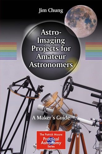 Astro-Imaging Projects for Amateur Astronomers: A Maker’s Guide (The Patrick Moore Practical Astronomy Series) book cover by Jim Chung