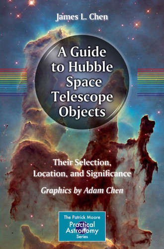A Guide to Hubble Space Telescope Objects: Their Selection, Location, and Significance (The Patrick Moore Practical Astronomy Series) book cover by James L. Chen, Adam Chen