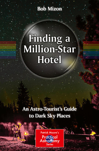 Finding a Million-Star Hotel: An Astro-Tourist’s Guide to Dark Sky Places (The Patrick Moore Practical Astronomy Series) book cover by Bob Mizon