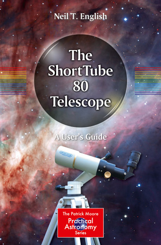 The ShortTube 80 Telescope: A User's Guide (The Patrick Moore Practical Astronomy Series) book cover by Neil T. English