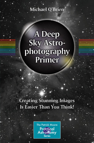 A Deep Sky Astrophotography Primer: Creating Stunning Images Is Easier Than You Think! (The Patrick Moore Practical Astronomy Series) book cover by Michael O'Brien