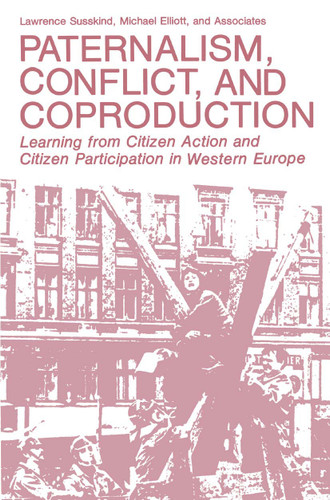 Paternalism, Conflict, and Coproduction: Learning from Citizen Action and Citizen Participation in Western Europe (Environment, Development and Public Policy: Environmental Policy and Planning) book cover by Lawrence Susskind, Michael Elliott