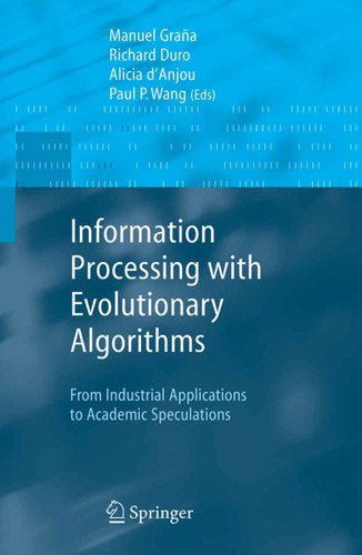 Information Processing with Evolutionary Algorithms: From Industrial Applications to Academic Speculations (Advanced Information and Knowledge Processing) book cover by 