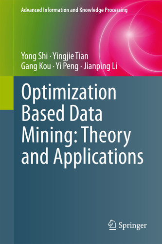 Optimization Based Data Mining: Theory and Applications (Advanced Information and Knowledge Processing) book cover by Yong Shi, Yingjie Tian, Gang Kou, Yi Peng, Jianping Li