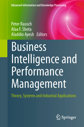 Business Intelligence and Performance Management: Theory, Systems and Industrial Applications (Advanced Information and Knowledge Processing) book cover by 