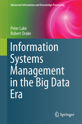 Information Systems Management in the Big Data Era (Advanced Information and Knowledge Processing) book cover by Peter Lake, Robert Drake