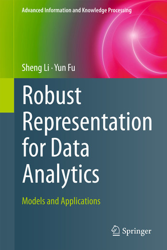 Robust Representation for Data Analytics: Models and Applications (Advanced Information and Knowledge Processing) book cover by Sheng Li, Yun Fu