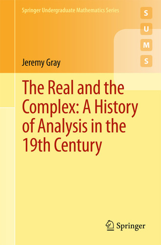 The Real and the Complex: A History of Analysis in the 19th Century (Springer Undergraduate Mathematics Series) book cover by Jeremy Gray