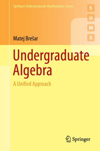 Undergraduate Algebra: A Unified Approach (Springer Undergraduate Mathematics Series) book cover by Matej Brešar