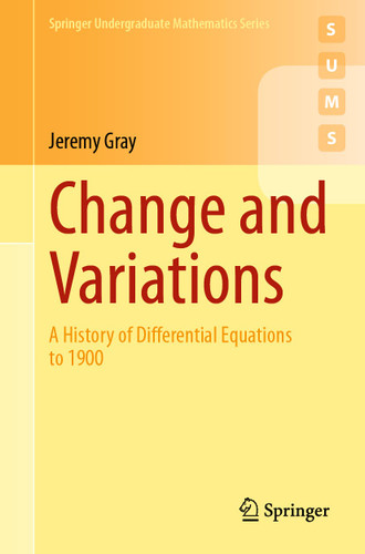 Change and Variations: A History of Differential Equations to 1900 (Springer Undergraduate Mathematics Series) book cover by Jeremy Gray