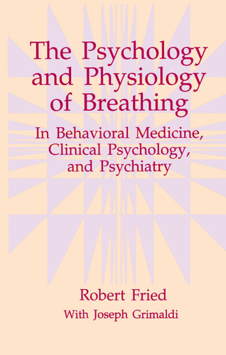 The Psychology and Physiology of Breathing: In Behavioral Medicine, Clinical Psychology, and Psychiatry (The Springer Series in Behavioral Psychophysiology and Medicine) book cover by Robert Fried