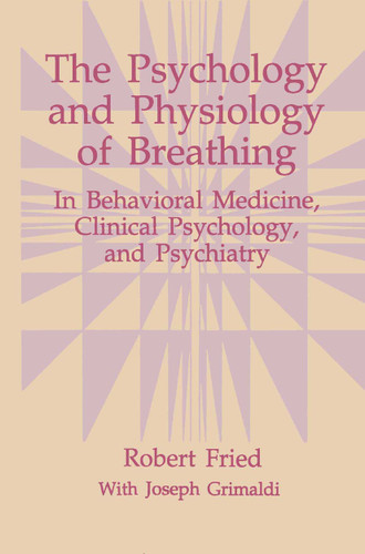 The Psychology and Physiology of Breathing: In Behavioral Medicine, Clinical Psychology, and Psychiatry (The Springer Series in Behavioral Psychophysiology and Medicine) book cover by Robert Fried