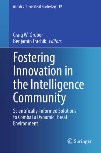 Fostering Innovation in the Intelligence Community: Scientifically-Informed Solutions to Combat a Dynamic Threat Environment (Annals of Theoretical Psychology #19) book cover by 