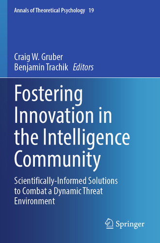 Fostering Innovation in the Intelligence Community: Scientifically-Informed Solutions to Combat a Dynamic Threat Environment (Annals of Theoretical Psychology #19) book cover by 