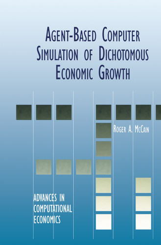Agent-Based Computer Simulation of Dichotomous Economic Growth (Advances in Computational Economics #13) book cover by Roger A. McCain